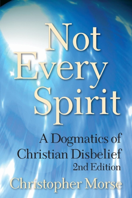 Not Every Spirit : A Dogmatics of Christian Disbelief, 2nd Edition, Paperback / softback Book