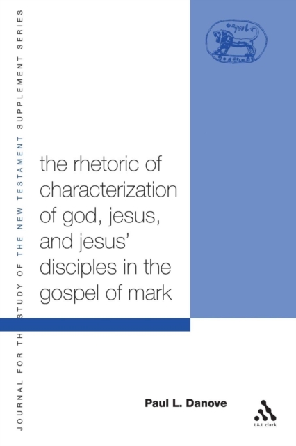 The Rhetoric of Characterization of God, Jesus and Jesus' Disciples in the Gospel of Mark, Paperback / softback Book