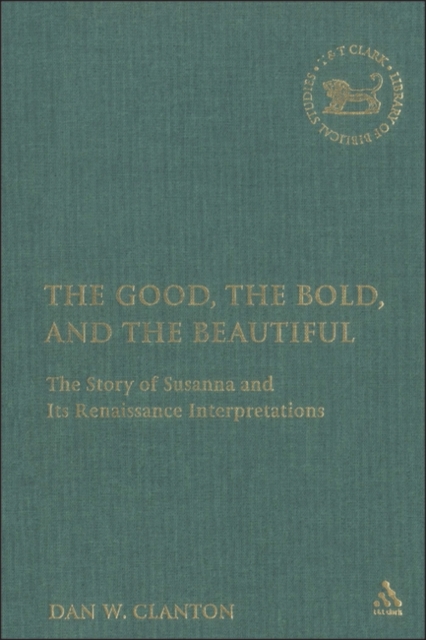 The Good, the Bold, and the Beautiful : The Story of Susanna and its Renaissance Interpretations, Hardback Book