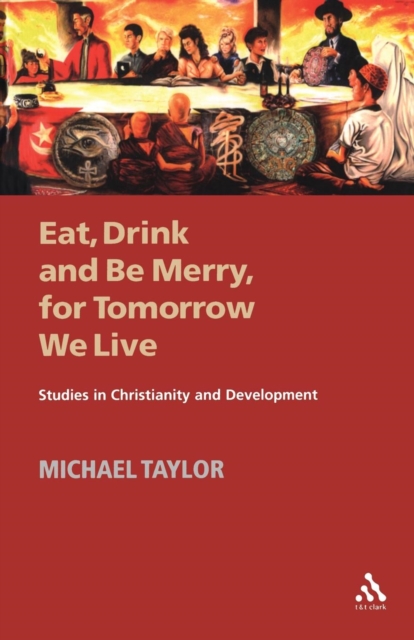 Eat, Drink and Be Merry, for Tomorrow We Live : Studies in Christianity and Development, Paperback / softback Book