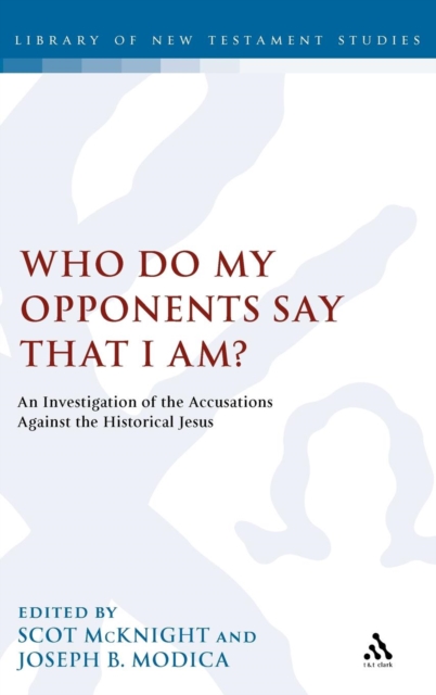 Who Do My Opponents Say That I Am? : An Investigation of the Accusations Against the Historical Jesus, Hardback Book
