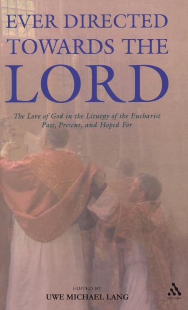 Ever Directed Towards the Lord : The Love of God in the Liturgy of the Eucharist past, present, and hoped for, Hardback Book