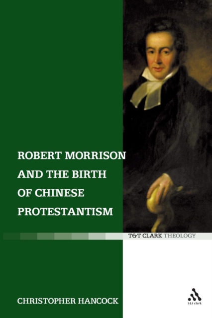 Robert Morrison and the Birth of Chinese Protestantism, Paperback / softback Book