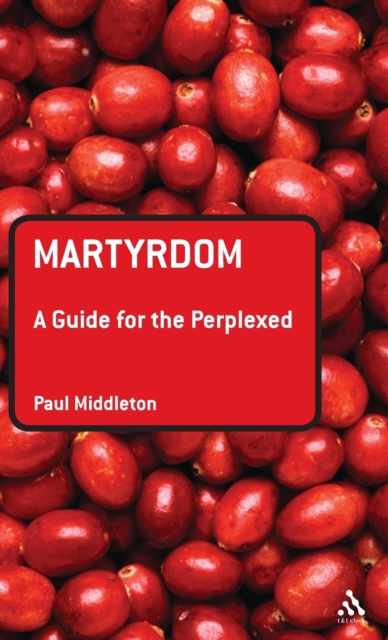 Martyrdom: A Guide for the Perplexed, Hardback Book