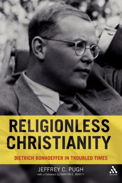Religionless Christianity : Dietrich Bonhoeffer in Troubled Times, Paperback / softback Book