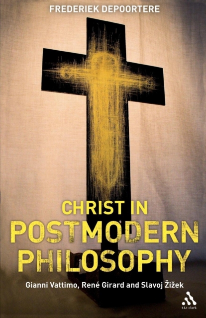 Christ in Postmodern Philosophy : Gianni Vattimo, Rene Girard, and Slavoj Zizek, Paperback / softback Book