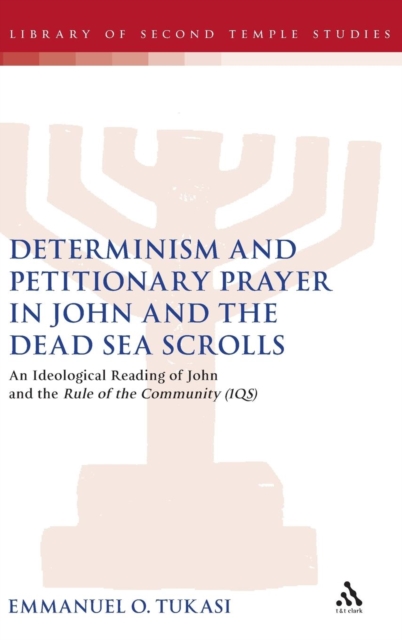 Determinism and Petitionary Prayer in John and the Dead Sea Scrolls : An Ideological Reading of John and the Rule of the Community (1QS), Hardback Book