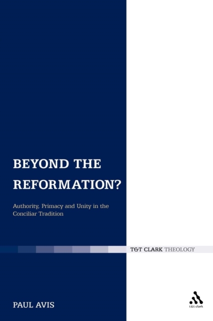 Beyond the Reformation? : Authority, Primacy and Unity in the Conciliar Tradition, Paperback / softback Book