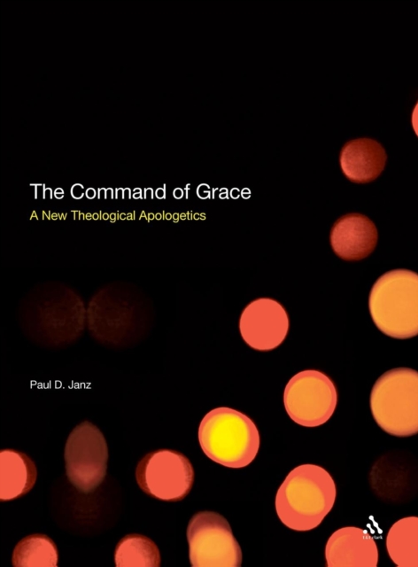 The Command of Grace : A New Theological Apologetics, Hardback Book