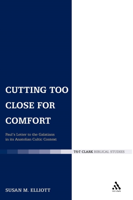 Cutting Too Close for Comfort : Paul's Letter to the Galatians in its Anatolian Cultic Context, Paperback / softback Book