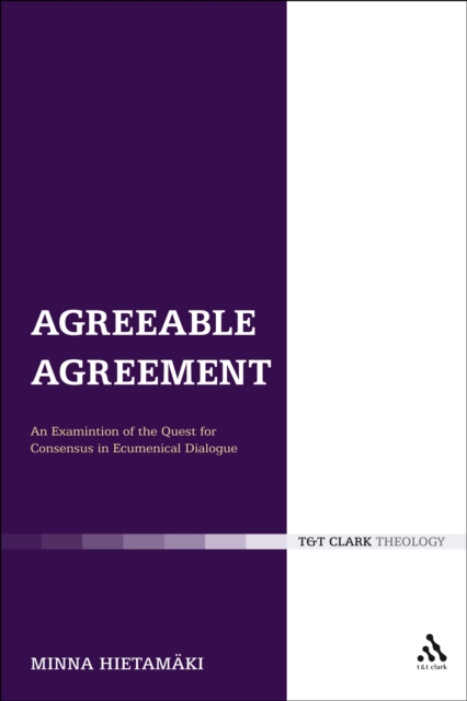 Agreeable Agreement : An Examination of the Quest for Consensus in Ecumenical Dialogue, PDF eBook