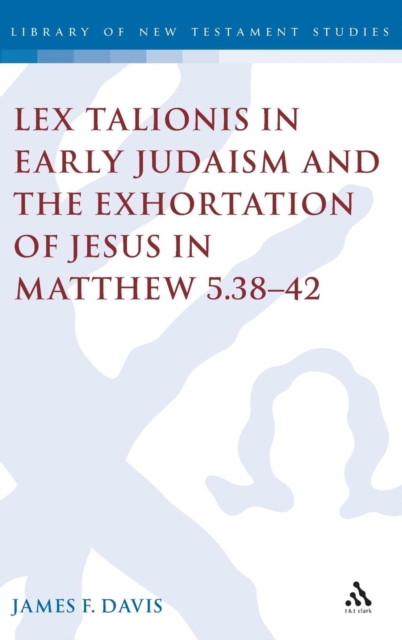 Lex Talionis in Early Judaism and the Exhortation of Jesus in Matthew 5.38-42, Hardback Book