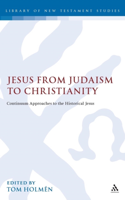 Jesus from Judaism to Christianity : Continuum Approaches to the Historical Jesus, Hardback Book