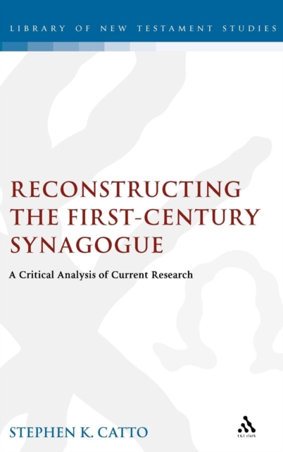 Reconstructing the First-century Synagogue : A Critical Analysis of Current Research, Hardback Book