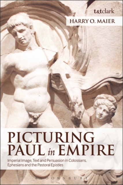Picturing Paul in Empire : Imperial Image, Text and Persuasion in Colossians, Ephesians and the Pastoral Epistles, Paperback / softback Book