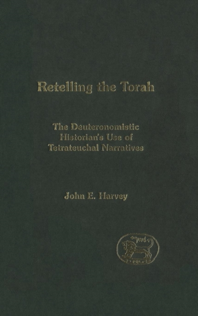 Retelling the Torah : The Deuternonmistic Historian's Use of Tetrateuchal Narratives, Hardback Book
