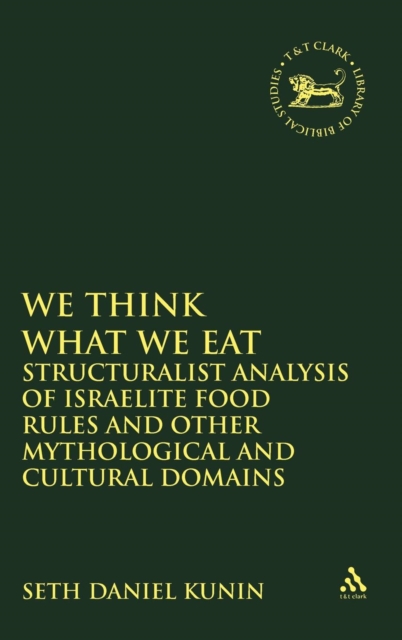We Think What We Eat : Structuralist Analysis of Israelite Food Rules and Other Mythological and Cultural Domains, Hardback Book