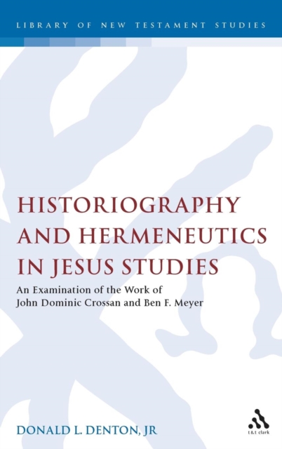Historiography and Hermeneutics in Jesus Studies : An Examinaiton of the Work of John Dominic Crossan and Ben F. Meyer, Hardback Book