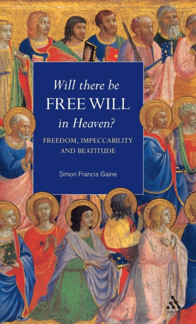 Will There Be Free Will in Heaven? : Freedom, Impeccability and Beatitude, Hardback Book
