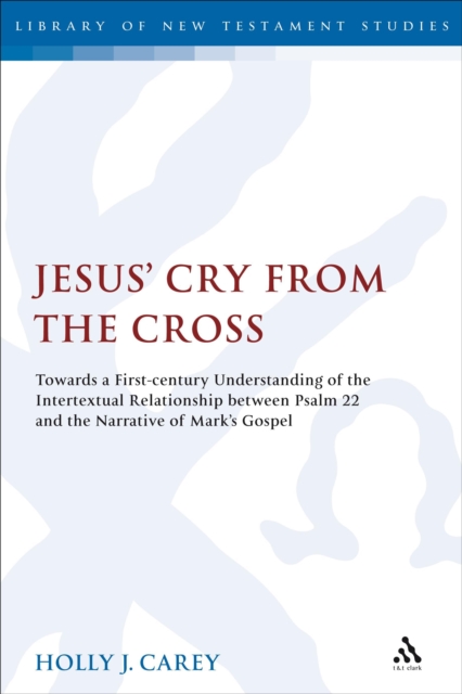 Jesus' Cry From the Cross : Towards a First-Century Understanding of the Intertextual Relationship Between Psalm 22 and the Narrative of Mark's Gospel, PDF eBook
