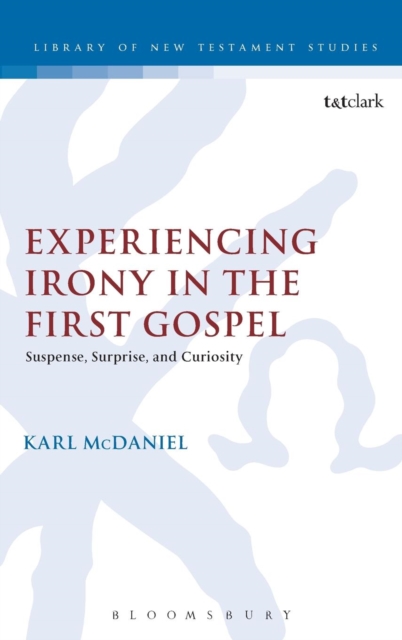 Experiencing Irony in the First Gospel : Suspense, Surprise and Curiosity, Hardback Book