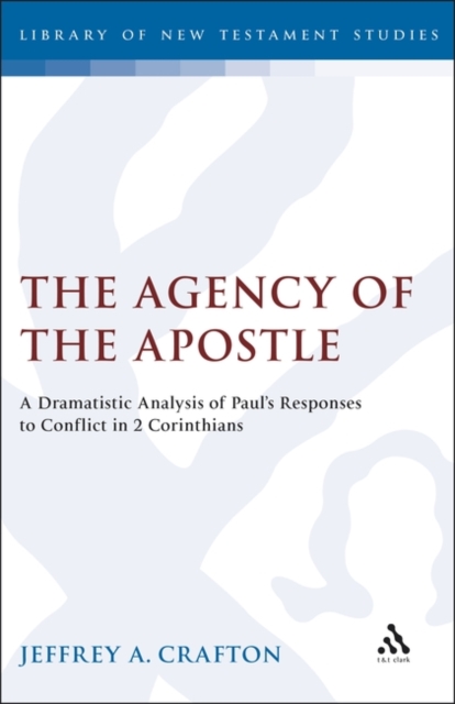 The Agency of the Apostle : A Dramatistic Analysis of Paul's Responses to Conflict in 2 Corinthians, PDF eBook