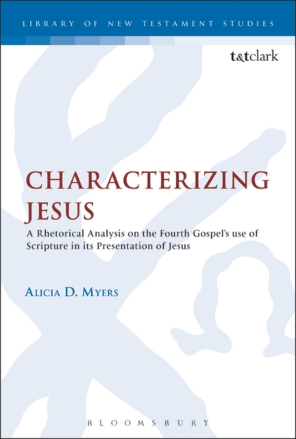 Characterizing Jesus : A Rhetorical Analysis on the Fourth Gospel's Use of Scripture in Its Presentation of Jesus, Hardback Book