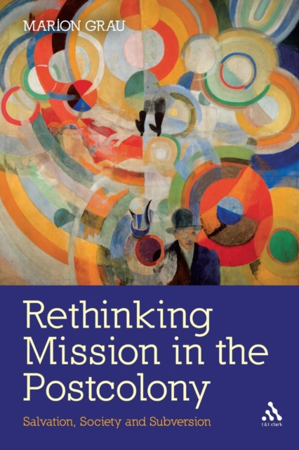 Rethinking Mission in the Postcolony : Salvation, Society and Subversion, Paperback / softback Book