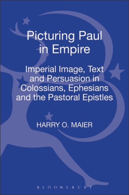 Picturing Paul in Empire : Imperial Image, Text and Persuasion in Colossians, Ephesians and the Pastoral Epistles, Hardback Book
