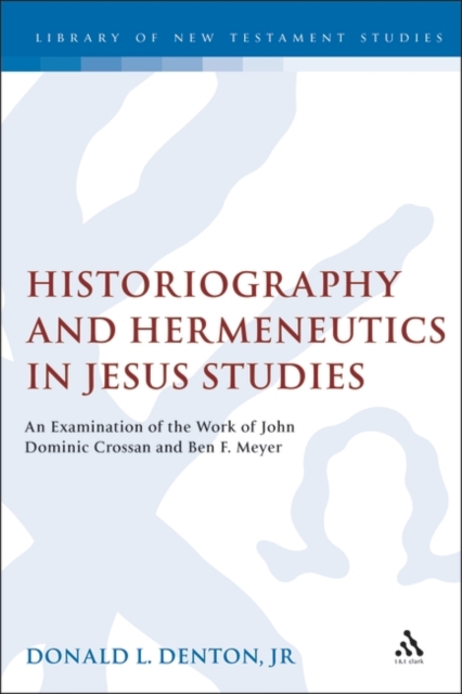 Historiography and Hermeneutics in Jesus Studies : An Examinaiton of the Work of John Dominic Crossan and Ben F. Meyer, PDF eBook