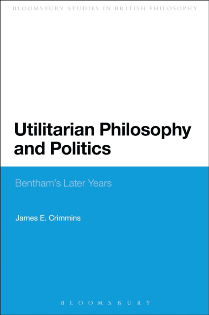 Utilitarian Philosophy and Politics : Bentham's Later Years, Paperback / softback Book