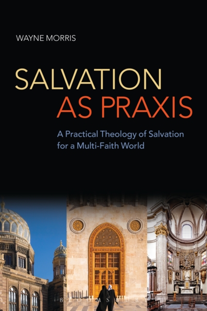 Salvation as Praxis : A Practical Theology of Salvation for a Multi-Faith World, PDF eBook