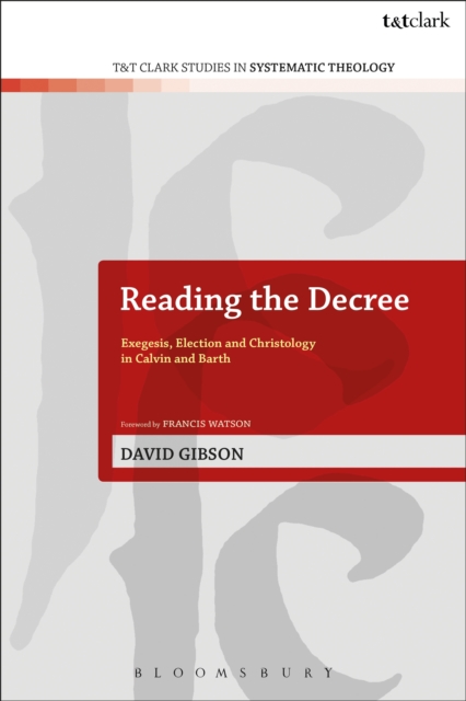 Reading the Decree : Exegesis, Election and Christology in Calvin and Barth, EPUB eBook