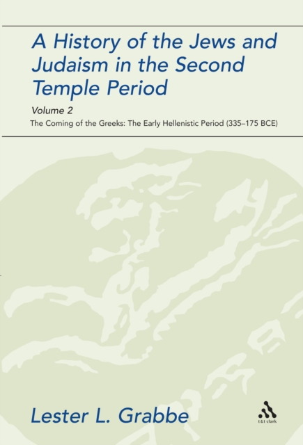A History of the Jews and Judaism in the Second Temple Period, Volume 2 : The Coming of the Greeks: the Early Hellenistic Period (335-175 BCE), PDF eBook