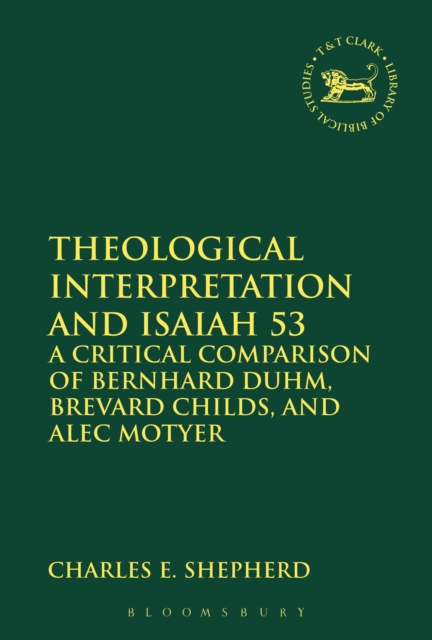 Theological Interpretation and Isaiah 53 : A Critical Comparison of Bernhard Duhm, Brevard Childs, and Alec Motyer, Hardback Book