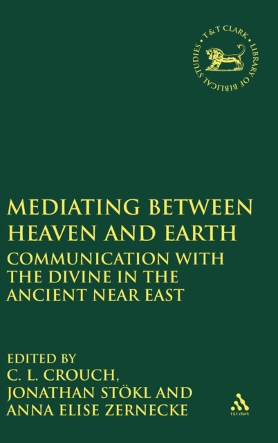 Mediating Between Heaven and Earth : Communication with the Divine in the Ancient Near East, Hardback Book