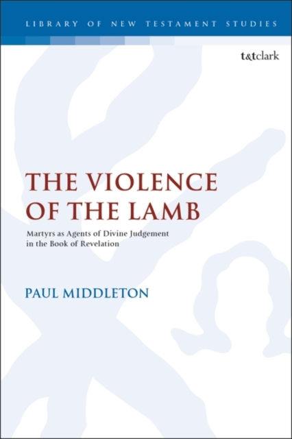 The Violence of the Lamb : Martyrs as Agents of Divine Judgement in the Book of Revelation, PDF eBook