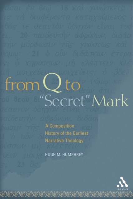 From Q to "Secret" Mark : A Composition History of the Earliest Narrative Theology, PDF eBook
