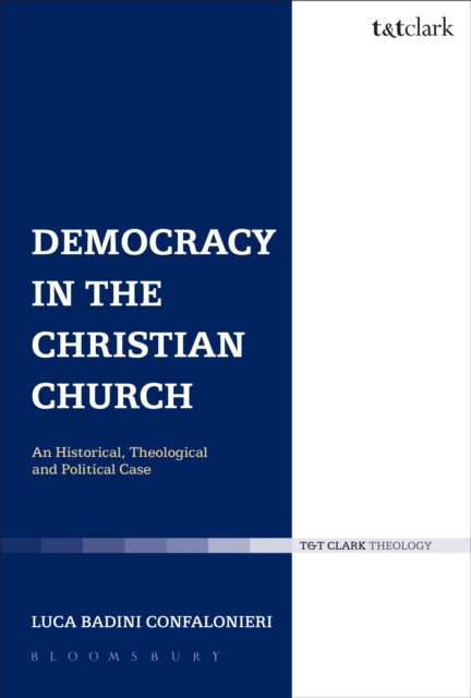 Democracy in the Christian Church : An Historical, Theological and Political Case, Paperback / softback Book