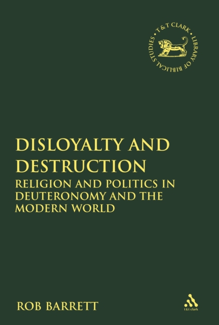 Disloyalty and Destruction : Religion and Politics in Deuteronomy and the Modern World, PDF eBook