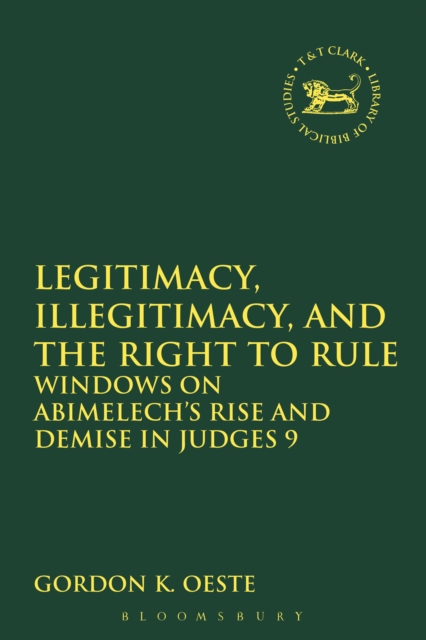 Legitimacy, Illegitimacy, and the Right to Rule : Windows on Abimelech's Rise and Demise in Judges 9, PDF eBook
