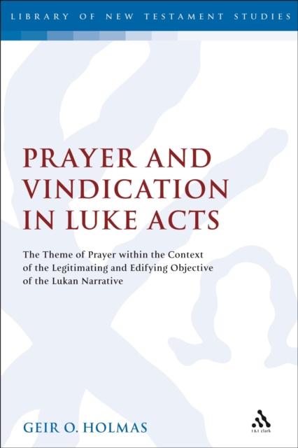 Prayer and Vindication in Luke - Acts : The Theme of Prayer within the Context of the Legitimating and Edifying Objective of the Lukan Narrative, PDF eBook