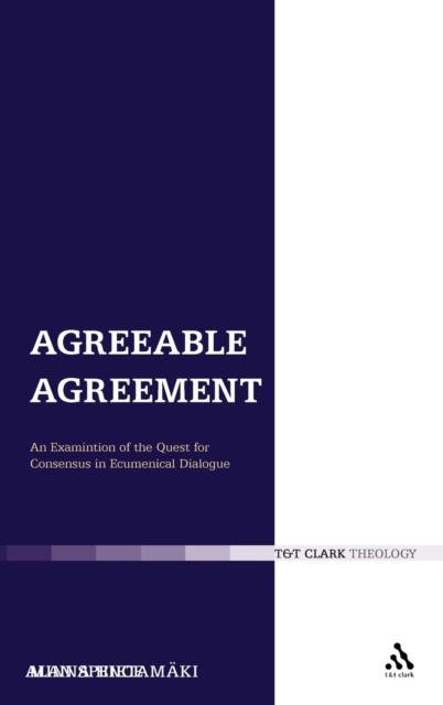 Agreeable Agreement : An Examination of the Quest for Consensus in Ecumenical Dialogue, Hardback Book
