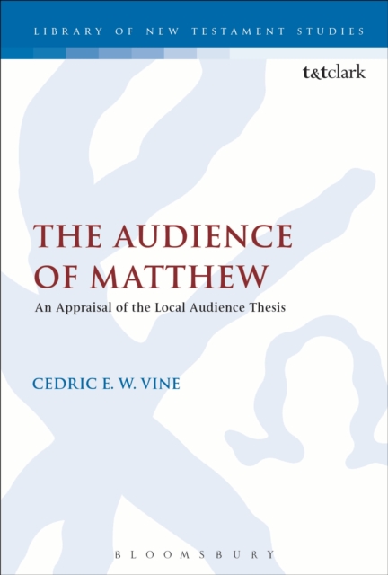 The Audience of Matthew : An Appraisal of the Local Audience Thesis, PDF eBook