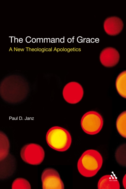 The Command of Grace : A New Theological Apologetics, PDF eBook