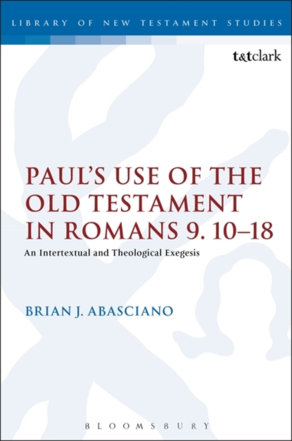 Paul's Use of the Old Testament in Romans 9.10-18 : An Intertextual and Theological Exegesis, Paperback / softback Book