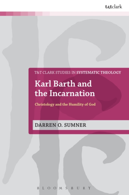 Karl Barth and the Incarnation : Christology and the Humility of God, Hardback Book