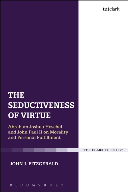 The Seductiveness of Virtue : Abraham Joshua Heschel and John Paul II on Morality and Personal Fulfillment, PDF eBook