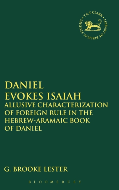 Daniel Evokes Isaiah : Allusive Characterization of Foreign Rule in the Hebrew-Aramaic Book of Daniel, Hardback Book