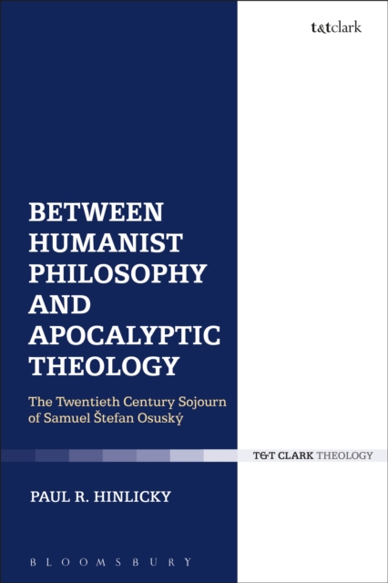 Between Humanist Philosophy and Apocalyptic Theology : The Twentieth Century Sojourn of Samuel Stefan Osusky, PDF eBook